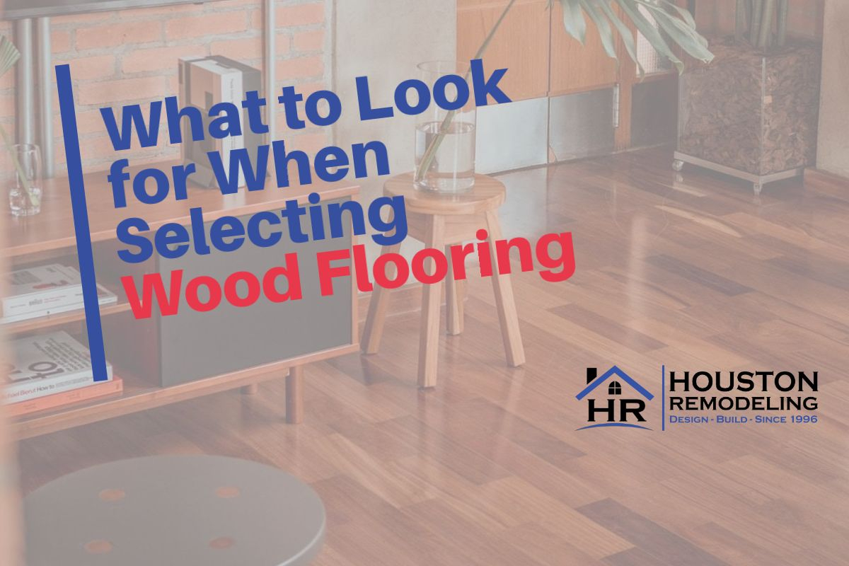 What to Look for When Selecting Wood Flooring - Houston ...